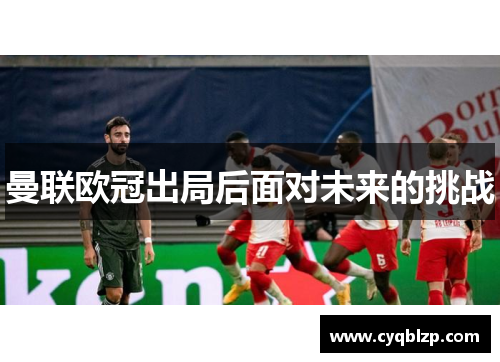 曼联欧冠出局后面对未来的挑战